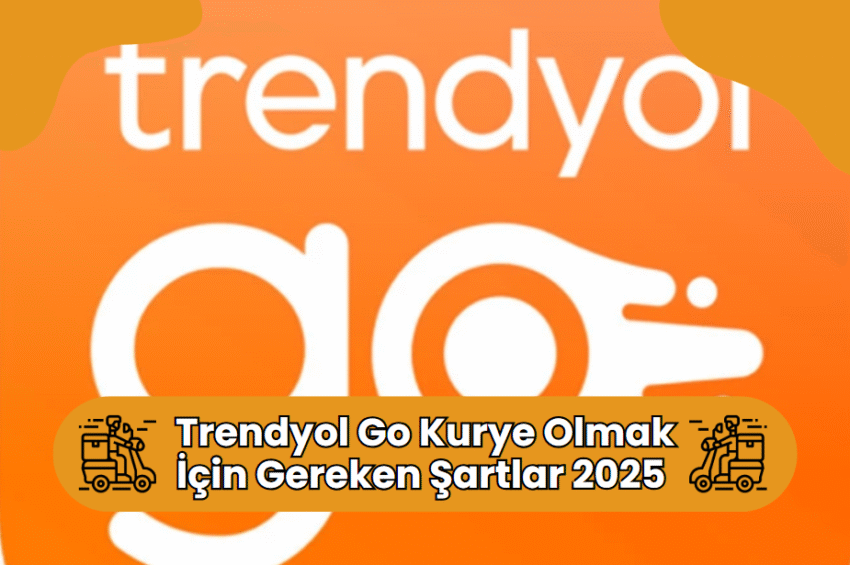 Trendyol Go Kurye Olmak İçin Gerekli Şartlar 2025