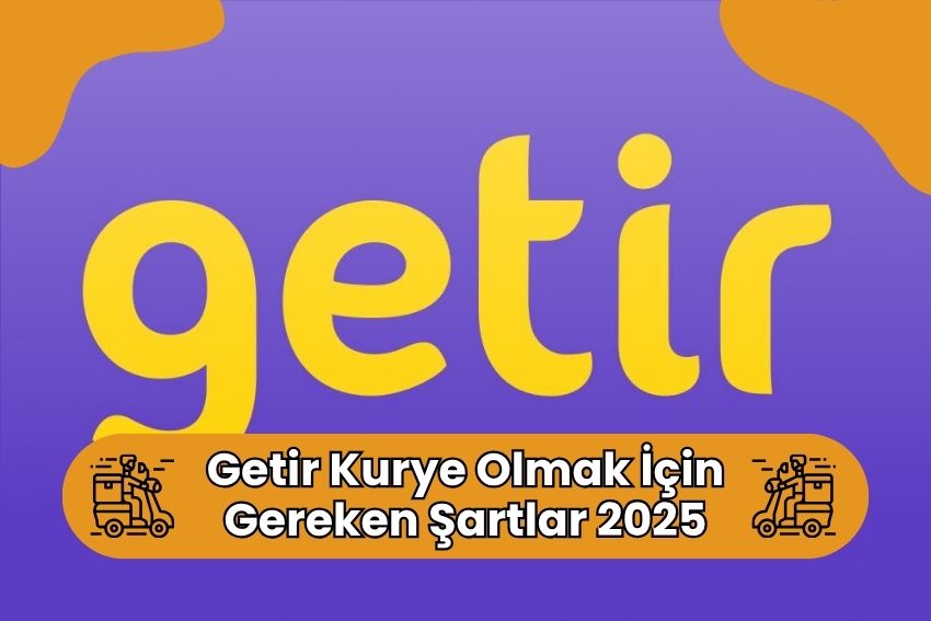 Getir Kurye Olmak İçin Gereken Şartlar 2025